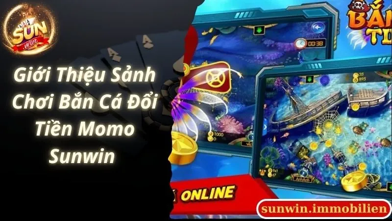 Giới Thiệu Sảnh Chơi Bắn Cá Đổi Tiền  Momo Sunwin 