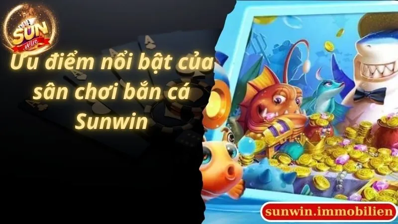 Ưu điểm nổi bật của tựa game bắn cá tại Sunwin