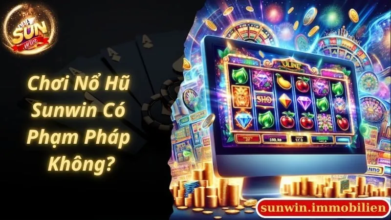 Chơi Nổ Hũ Sunwin Có Phạm Pháp Không? Sự Uy Tín Của Sunwin Club