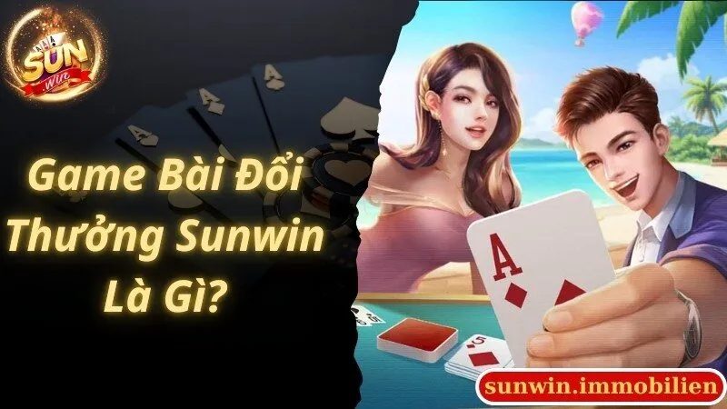 Khái quát thông tin về game bài đổi thưởng Sunwin siêu hot