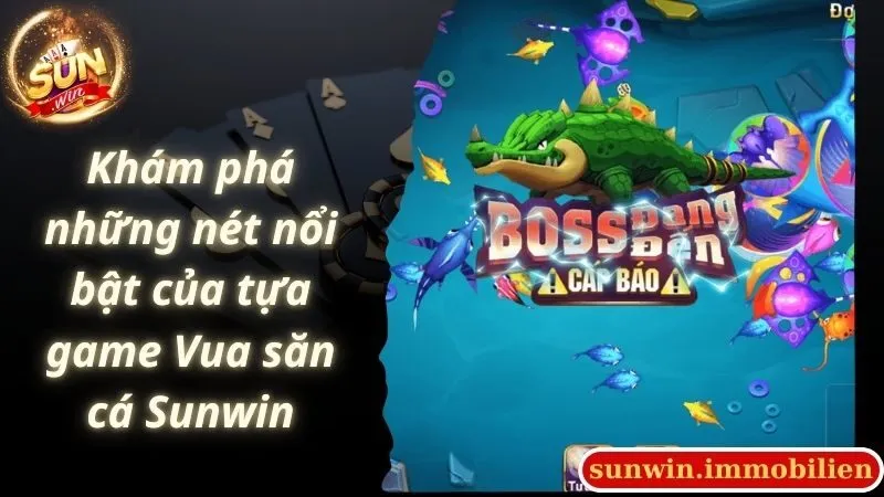 Khám phá những nét nổi bật của tựa game Vua săn cá Sunwin