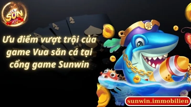 Ưu điểm vượt trội của game Vua săn cá tại cổng game Sunwin